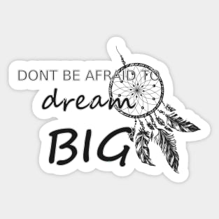 Don't be afraid to dream big Sticker